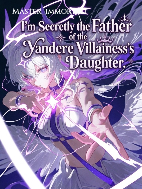 I'm Secretly the Father of the Yandere Villainess's Daughter