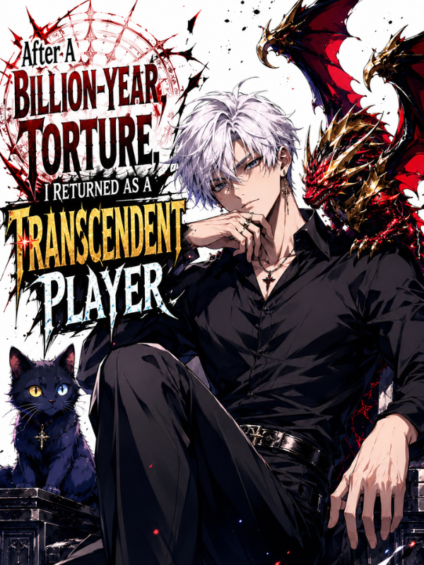 After A Billion-Year Torture, I Returned As A Transcendent Player