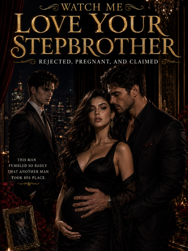 Watch Me Love Your Stepbrother: Rejected, Pregnant , And Claimed