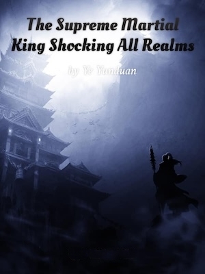 The Supreme Martial King Shocking All Realms